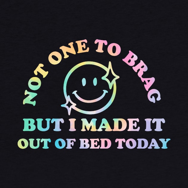 Not One To Brag But I Made It Out Of Bed Today by Jack A. Bennett